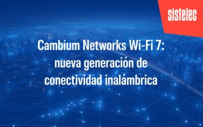 Cambium Networks Wi-Fi 7: nueva generación de conectividad inalámbrica