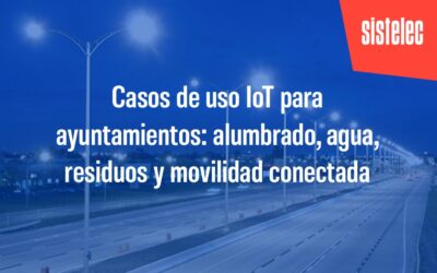 Casos de uso IoT para ayuntamientos: alumbrado, agua, residuos y movilidad conectada